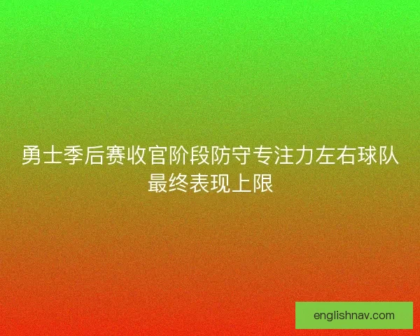 勇士季后赛收官阶段防守专注力左右球队最终表现上限